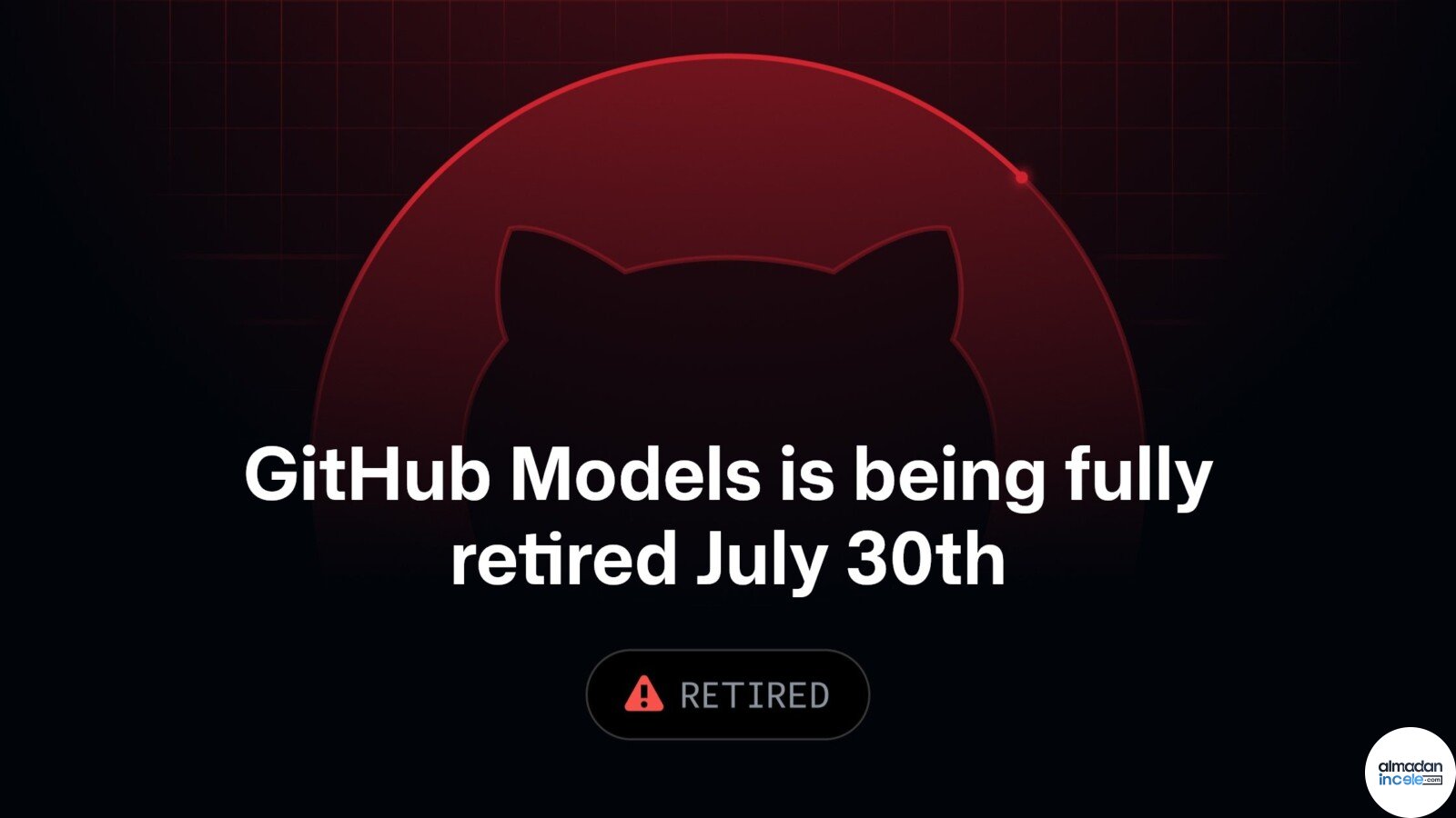 GitHub Models hizmetinin 30 Temmuz tarihinde kapatıldığını gösteren resmi duyuru